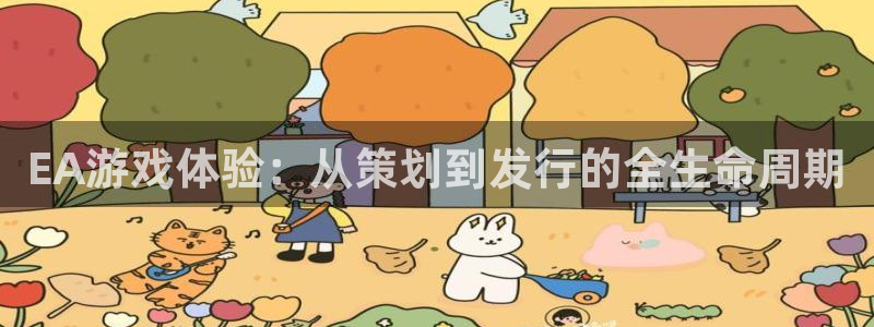 杏耀子公司怎么样可靠吗：EA游戏体验：从策划到发行的全生命周期