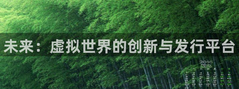 杏耀官网注册方法是什么意思：未来：虚拟世界的创新与发行平台